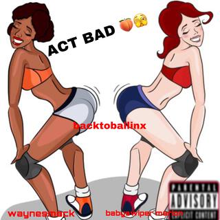 ACT BAD