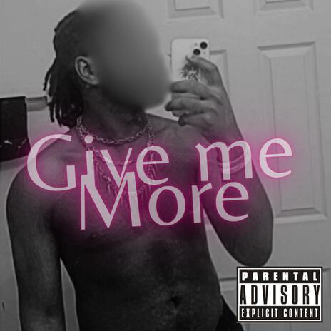 Give me more