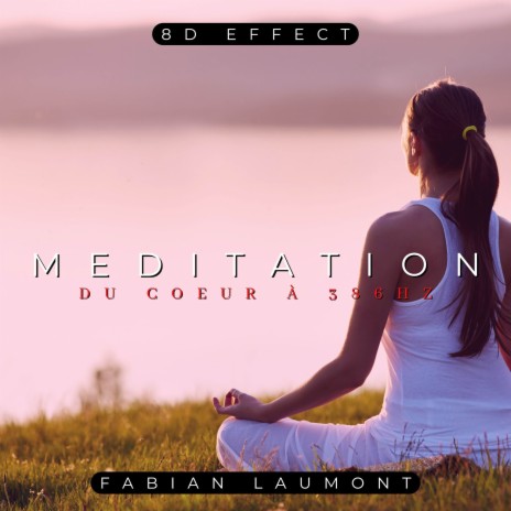 Méditation Du Coeur à 386 Hz ft. 8D Effect