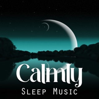 Calmly Sleep Music: Super Relaxing Playlist Music for Deep Relaxation, Stress Relief, Night Meditation, Insomnia Cure, Lullaby