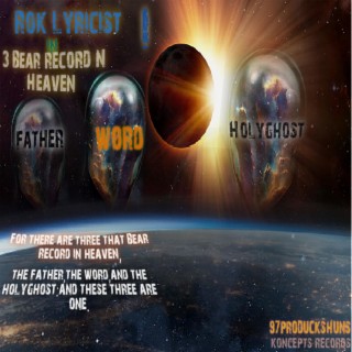 Rok Lyricist I: In 3 Bear Record N Heaven The Father The Word and The Holy Ghost