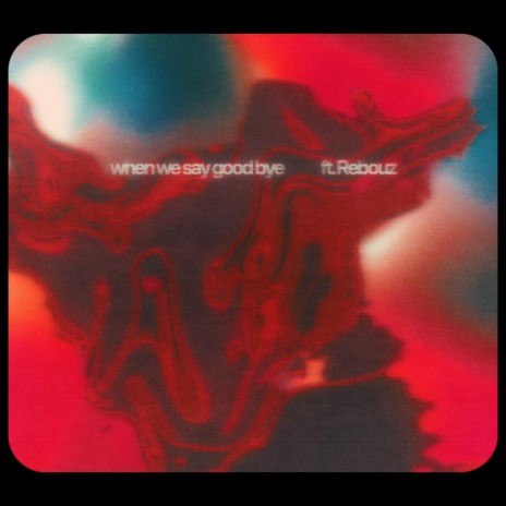 when we say goodbye ft. Rebouz | Boomplay Music