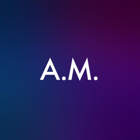 A.M. | Boomplay Music