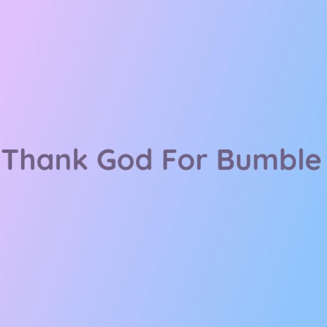 Thank God For Bumble | Boomplay Music