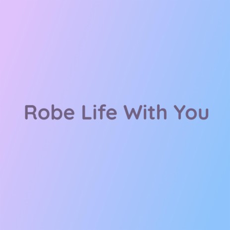 Robe Life With You | Boomplay Music