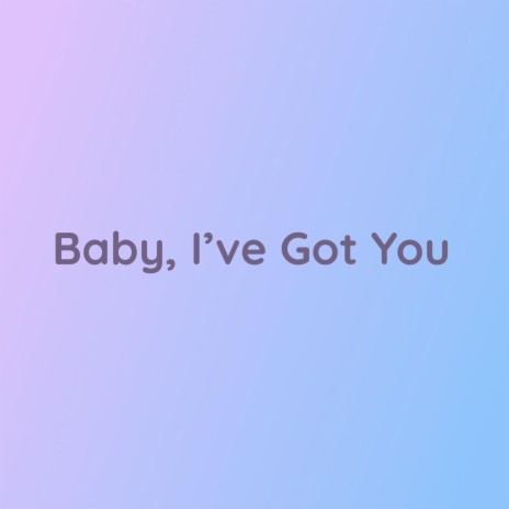 Baby, I've Got You | Boomplay Music