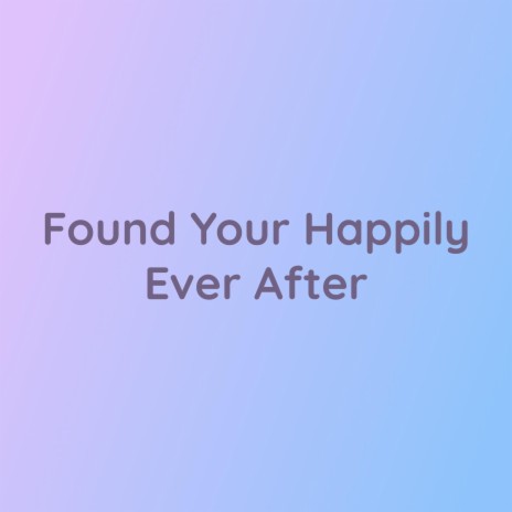 Found Your Happily Ever After | Boomplay Music