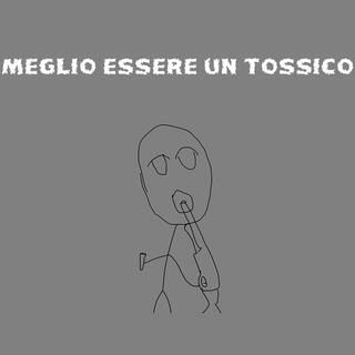 meglio essere un tossico