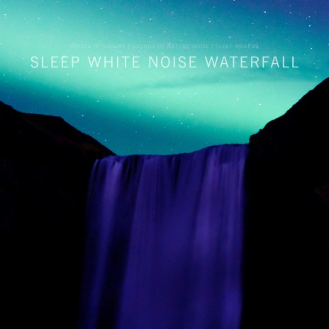 The Falls Sleep Noise ft. Sounds of Nature Noise & Sleep Makers | Boomplay Music