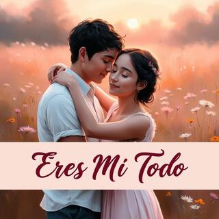 Eres mi todo