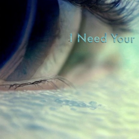 I Need Your.