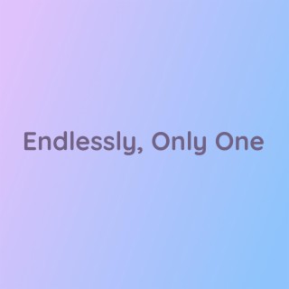 Endlessly, Only One