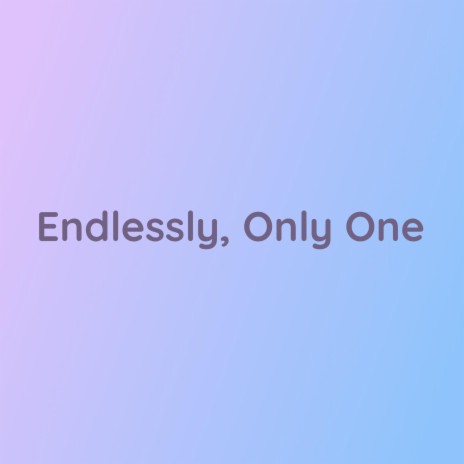 Endlessly, Only One | Boomplay Music