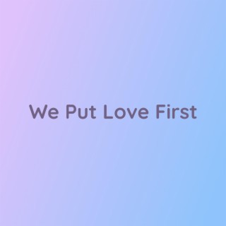 We Put Love First