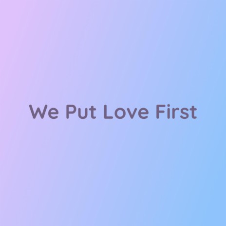 We Put Love First | Boomplay Music