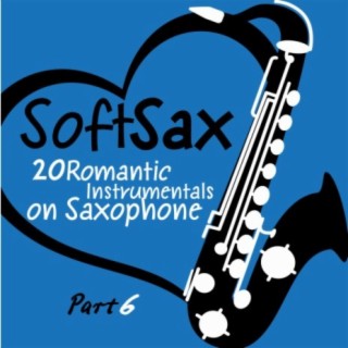 Soft Sax, Pt. 6 - 20 Romantic Instrumentals on Saxophone