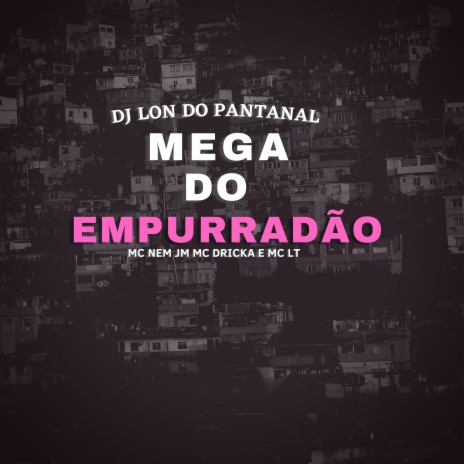 Mega Do Empurradão ft. Mc Nem JM, Mc Dricka & Mc LT | Boomplay Music