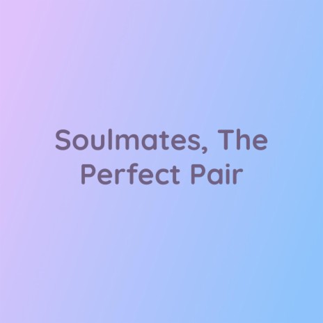 Soulmates, The Perfect Pair | Boomplay Music