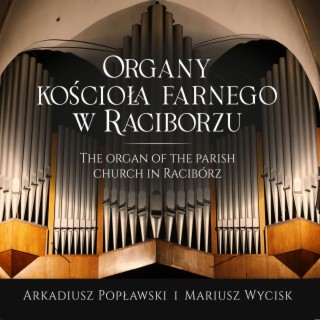 The Organ of the Parish Church in Racibórz - Arkadiusz Popławski, Mariusz Wycisk