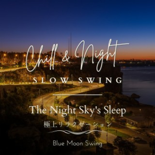 Chill & Night Slow Swing:極上リラクゼーション - The Night Sky's Sleep