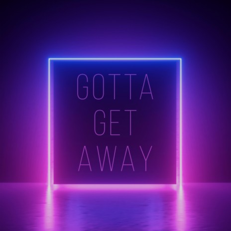 Gotta Get Away | Boomplay Music