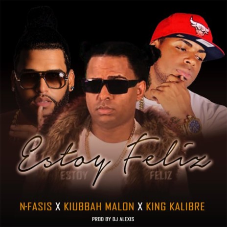 Estoy Feliz ft. Kiubbah Malon & King Kalibre | Boomplay Music