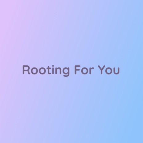 Rooting For You | Boomplay Music