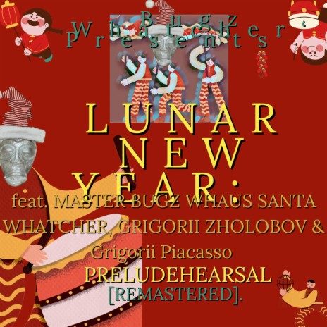 LUNAR NEW YEAR: PRELUDEHEARSAL (REMASTERED) ft. Grigorii Piacasso, MASTER BUGZ WHAUS SANTA WHATCHER & Grigorii Zholobov | Boomplay Music