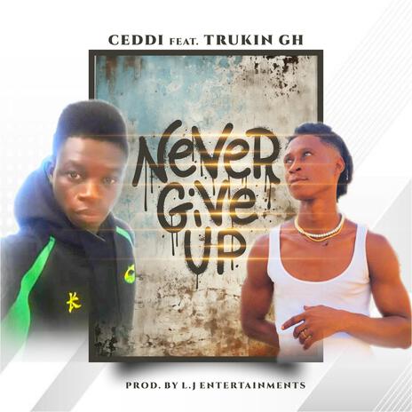 Never give up ft. Trukin Gh | Boomplay Music