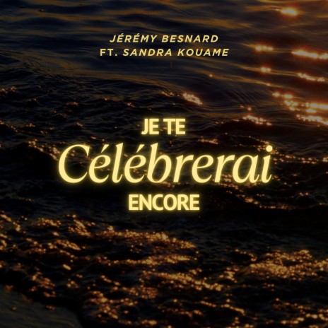 Je te célébrerai encore ft. Sandra Kouamé | Boomplay Music