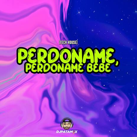 DJ Patamix - Perdoname, Perdoname Bebe (Tech House) | Boomplay Music