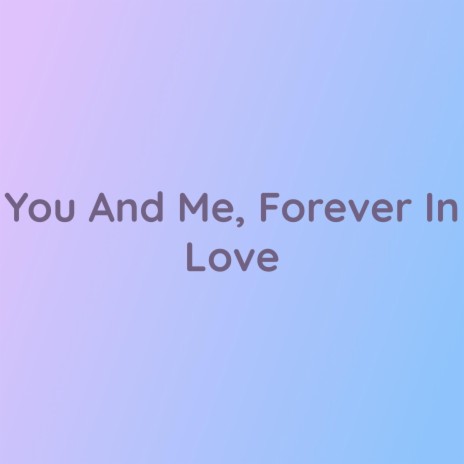 You And Me, Forever In Love | Boomplay Music