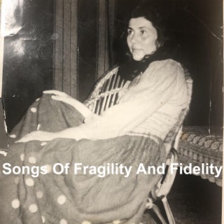 Songs Of Fragility And Fidelity