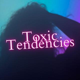 Toxic Tendencies