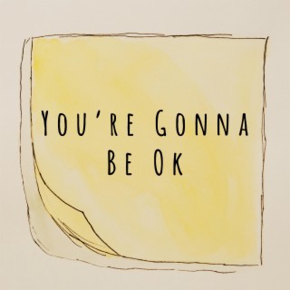 You're Gonna Be Ok