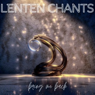 Lenten Chants (Bring Me Back)