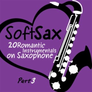 Soft Sax, Pt. 3 - 20 Romantic Instrumentals on Saxophone