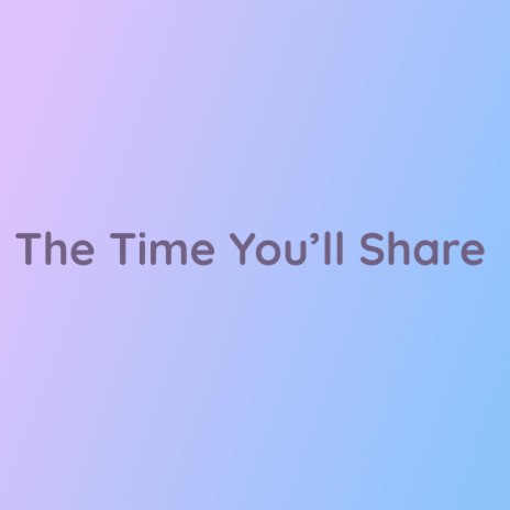 The Time You'll Share | Boomplay Music