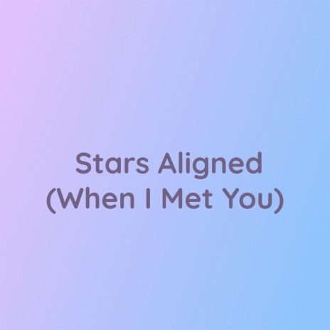 Stars Aligned (When I Met You) | Boomplay Music