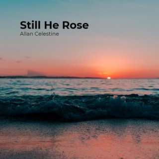 Still He Rose