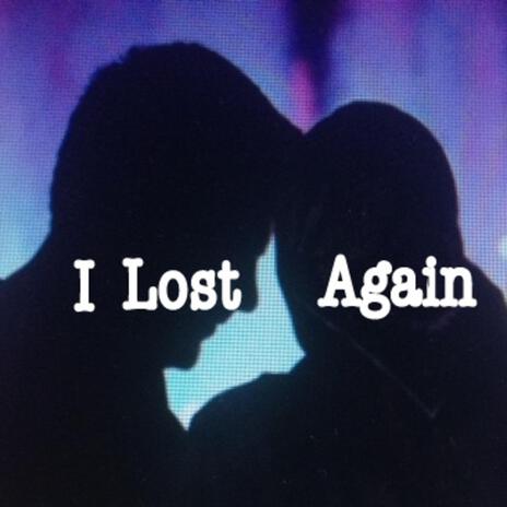 I Lost Again | Boomplay Music