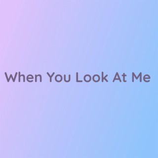 When You Look At Me