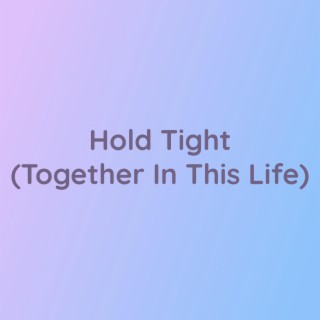 Hold Tight (Together In This Life)