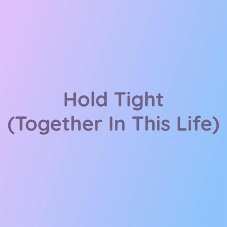 Hold Tight (Together In This Life) | Boomplay Music