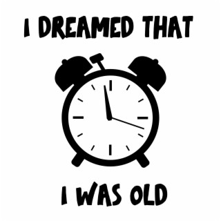 I Dreamed That I Was Old