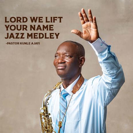 LORD WE LIFT YOUR NAME JAZZ MEDLEY | Boomplay Music