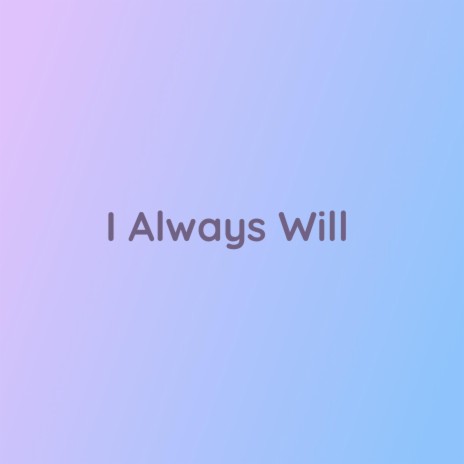 I Always Will | Boomplay Music