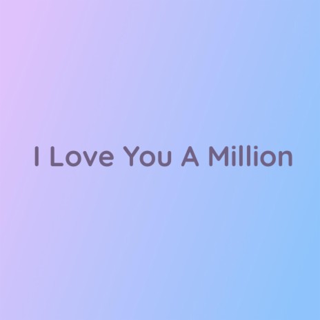 I Love You A Million | Boomplay Music