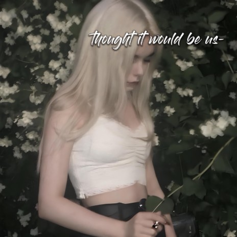 thought it would be us ft. Eryxse | Boomplay Music