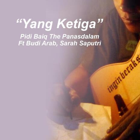 Yang Ketiga ft. The Panasdalam Bank, Budi Arab & Sarah Saputri | Boomplay Music